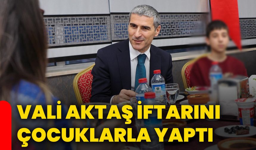 Vali Aktaş iftarını çocuklarla yaptı