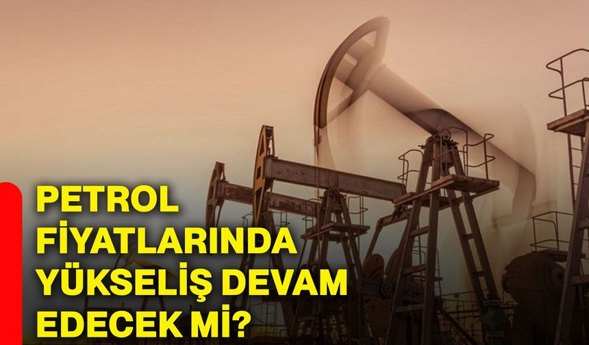 Petrol fiyatlarında yükseliş devam edecek mi?