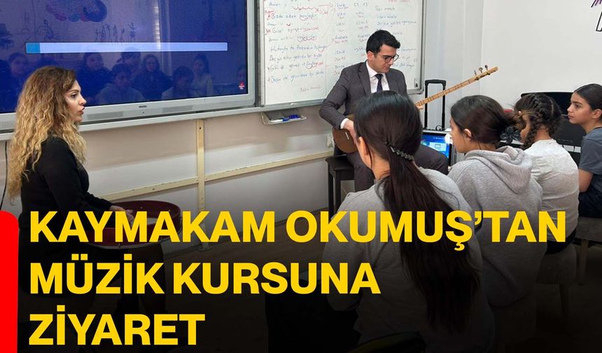 Kaymakam Okumuş’tan Müzik Kursuna Ziyaret