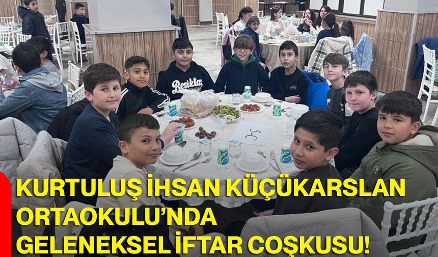 Kurtuluş İhsan Küçükarslan Ortaokulu’nda Geleneksel İftar Coşkusu!