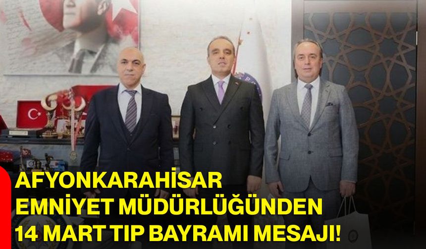 Afyonkarahisar Emniyet Müdürlüğünden 14 Mart Tıp Bayramı Mesajı!