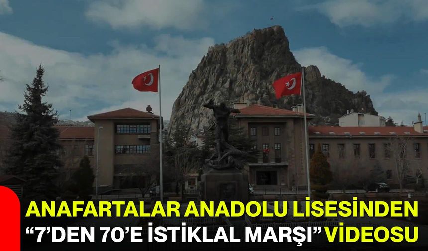 Anafartalar Anadolu Lisesinden “7’den 70’e İstiklal Marşı” Videosu
