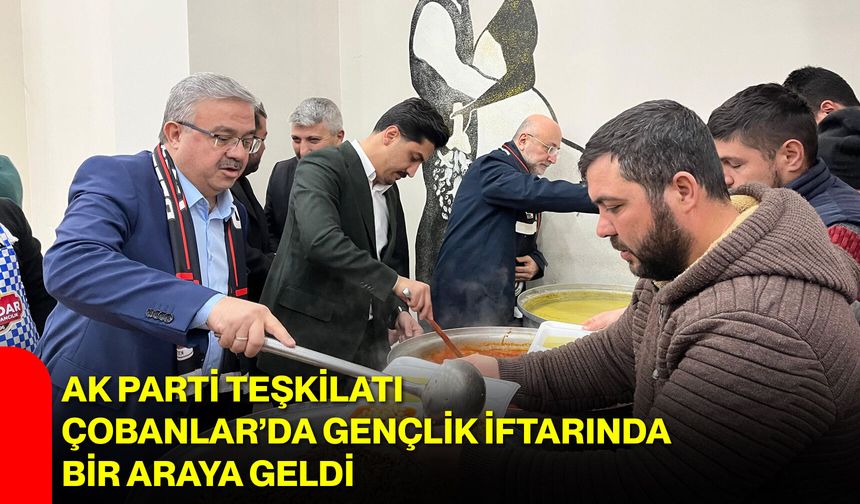 AK Parti Teşkilatı Çobanlar’da Gençlik İftarında Bir Araya Geldi