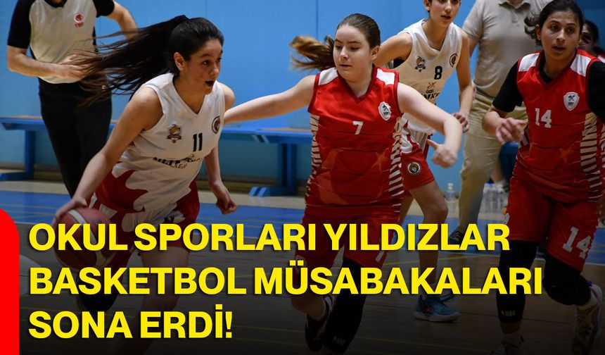 Okul Sporları Yıldızlar Basketbol Müsabakaları Sona Erdi