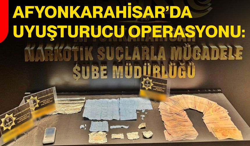Afyonkarahisar’da Uyuşturucu Operasyonu: