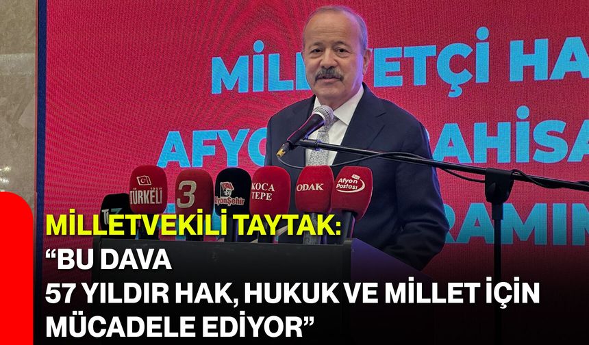 Milletvekili Taytak: “Bu Dava 57 Yıldır Hak, Hukuk ve Millet İçin Mücadele Ediyor”