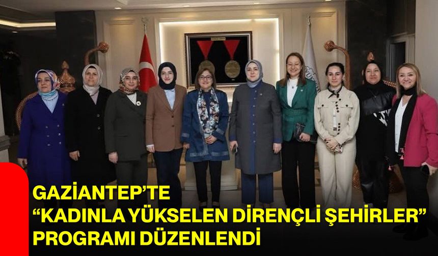 Gaziantep’te “Kadınla Yükselen Dirençli Şehirler” Programı Düzenlendi