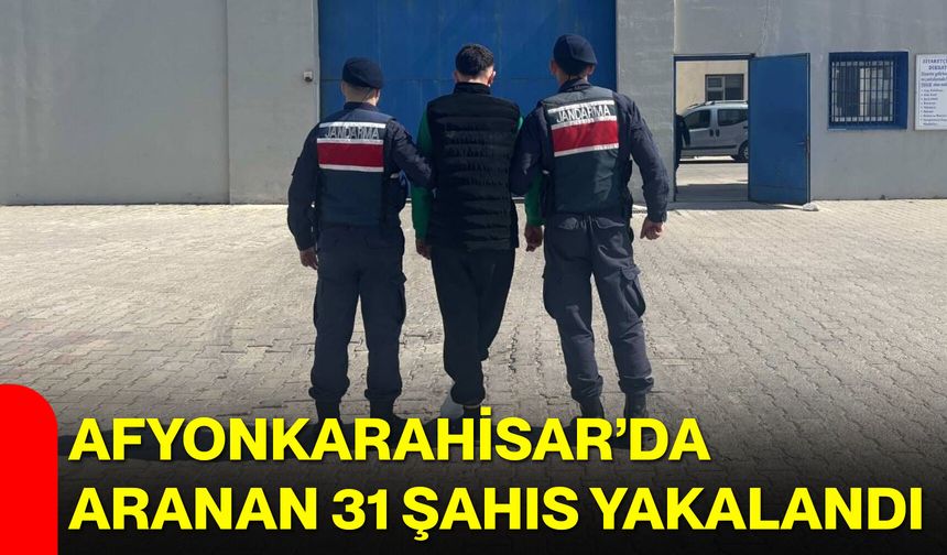 Afyonkarahisar’da Aranan 31 Şahıs Yakalandı