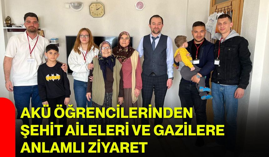 AKÜ Öğrencilerinden Şehit Aileleri Ve Gazilere Anlamlı Ziyaret