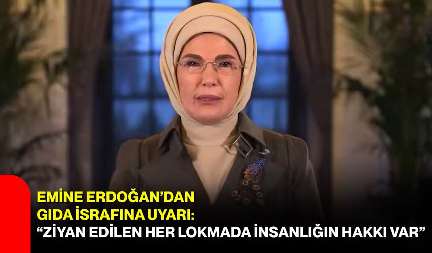 Emine Erdoğan’dan Gıda İsrafına Uyarı: “Ziyan Edilen Her Lokmada İnsanlığın Hakkı Var”