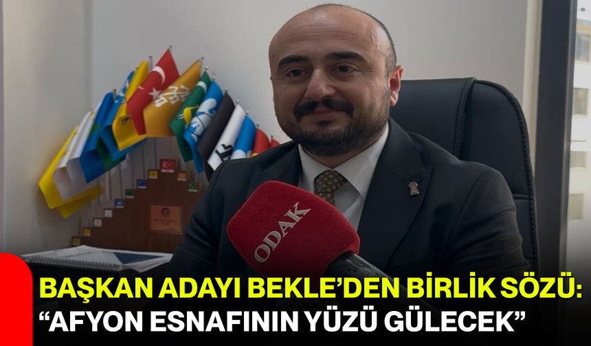 Başkan Adayı Bekle’den Birlik Sözü: “Afyon Esnafının Yüzü Gülecek”