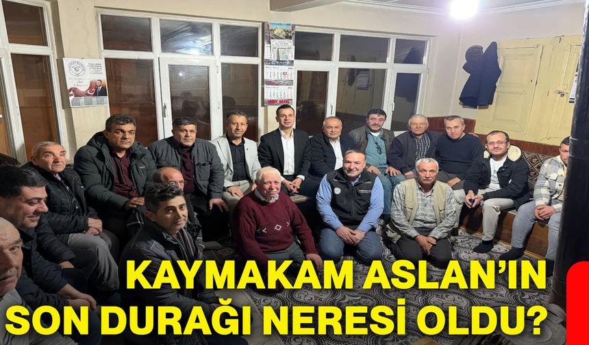Kaymakam Aslan’ın son durağı neresi oldu?