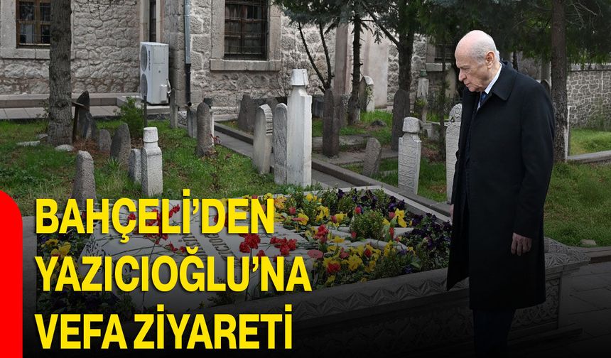 Bahçeli’den Yazıcıoğlu’na Vefa Ziyareti