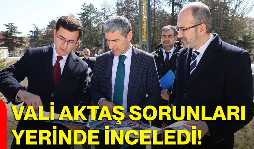 Vali Aktaş Sorunları Yerinde İnceledi!