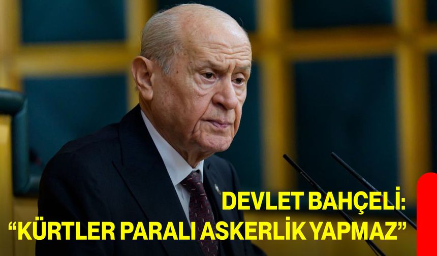 Devlet Bahçeli: “Kürtler Paralı Askerlik Yapmaz”