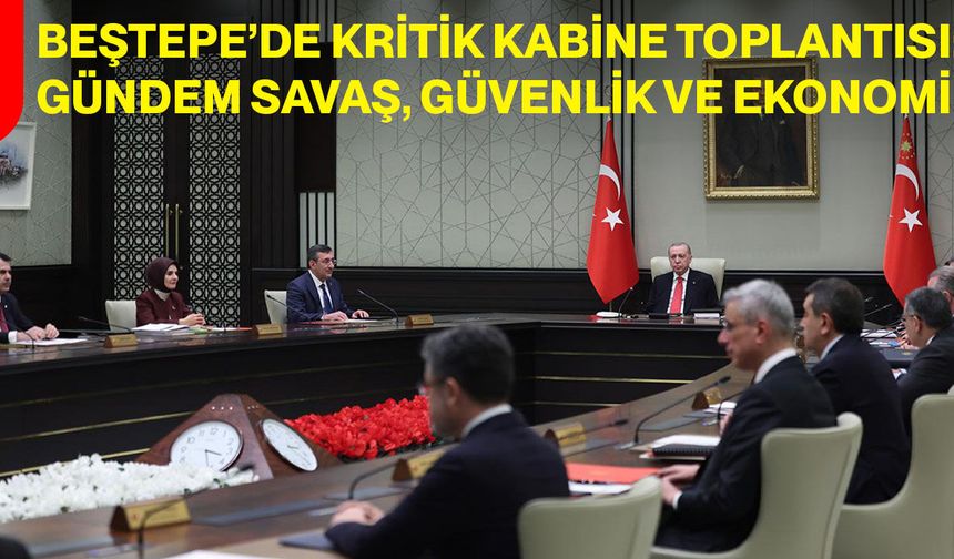 Beştepe’de Kritik Kabine Toplantısı: Gündem Savaş, Güvenlik Ve Ekonomi