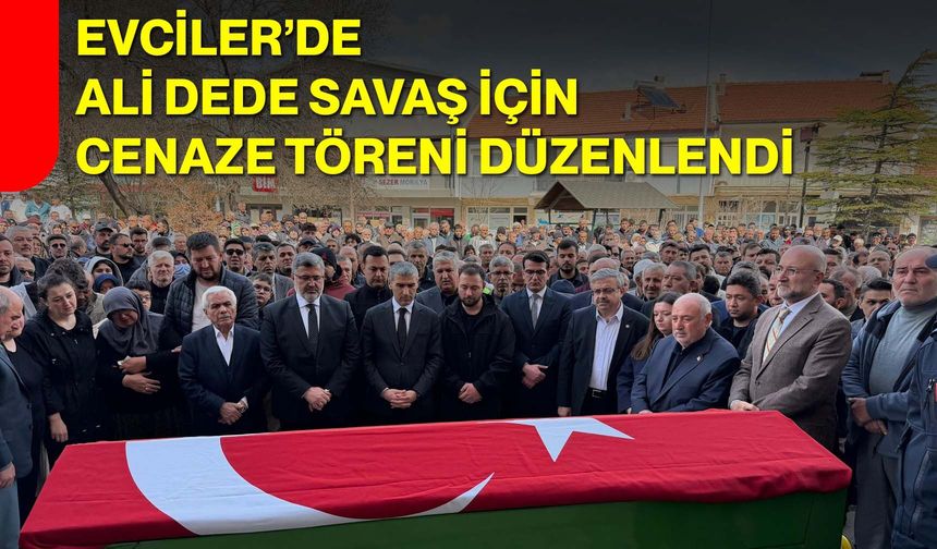 Evciler’de Ali Dede Savaş İçin Cenaze Töreni Düzenlendi