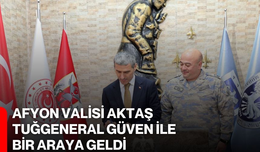 Afyon Valisi Aktaş, Tuğgeneral Güven ile Bir Araya Geldi