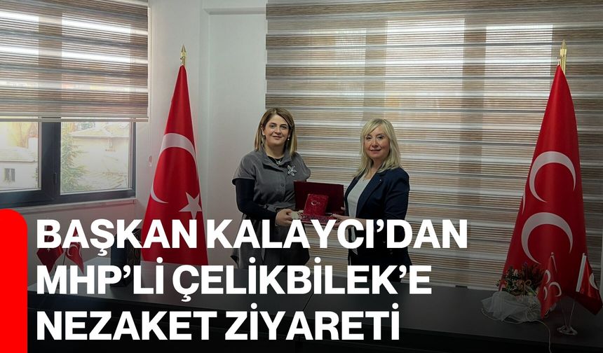 Başkan Kalaycı’dan MHP’li Çelikbilek’e Nezaket Ziyareti