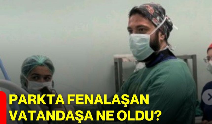 Parkta fenalaşan vatandaşa ne oldu?