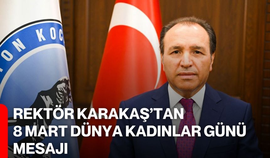 Rektör Karakaş’tan 8 Mart Dünya Kadınlar Günü Mesajı