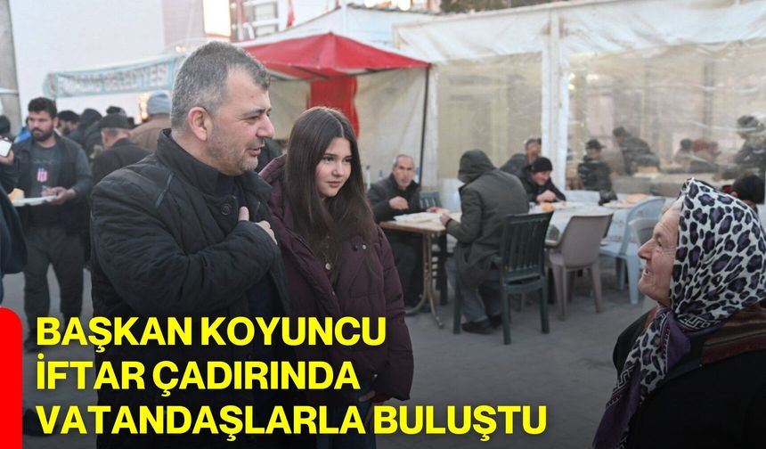 Başkan Koyuncu İftar Çadırında Vatandaşlarla Buluştu