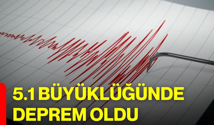 5.1 Büyüklüğünde Deprem Oldu