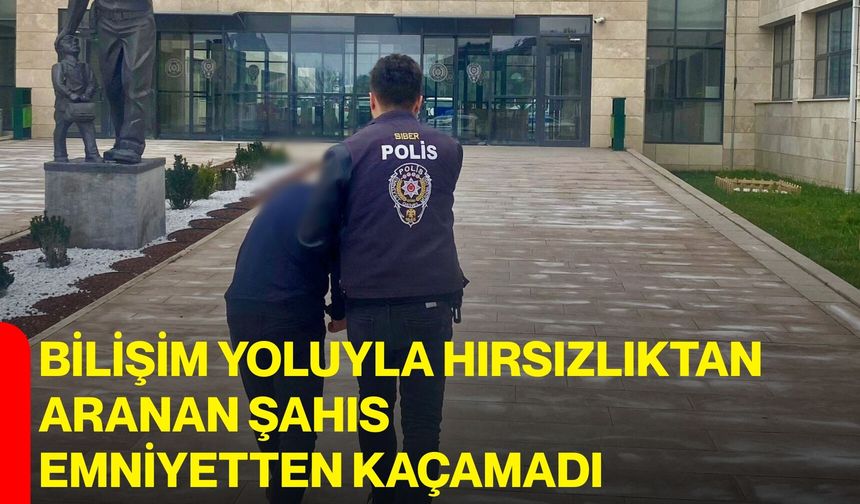 Bilişim Yoluyla Hırsızlıktan Aranan Şahıs Emniyetten Kaçamadı