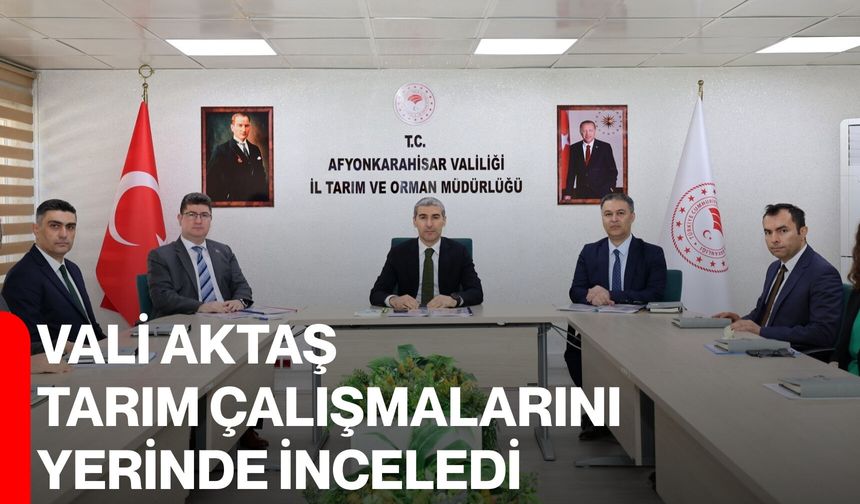 Vali Aktaş, Tarım Çalışmalarını Yerinde İnceledi