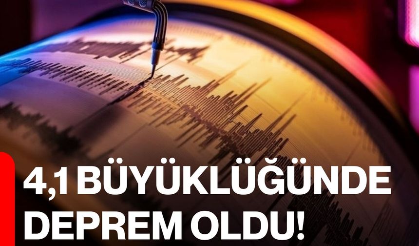4,1 Büyüklüğünde Deprem Oldu