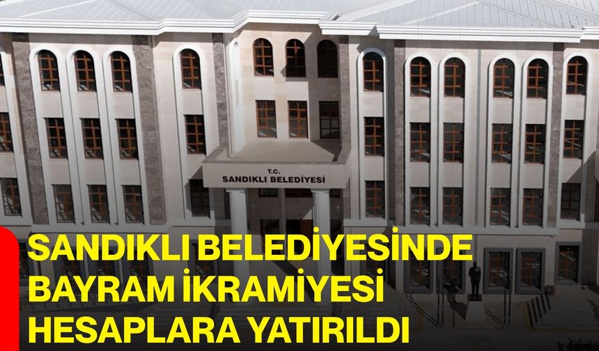 Sandıklı Belediyesinde Bayram İkramiyesi Hesaplara Yatırıldı