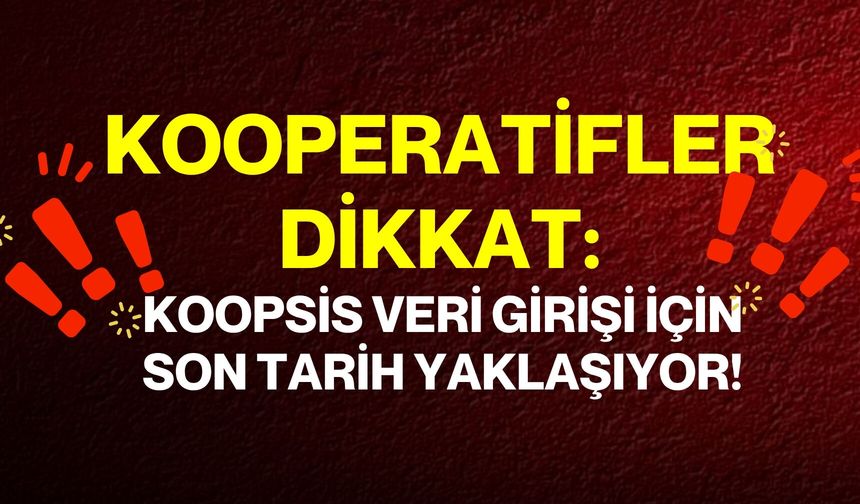 Kooperatifler Dikkat: KOOPSİS Veri Girişi İçin Son Tarih Yaklaşıyor!