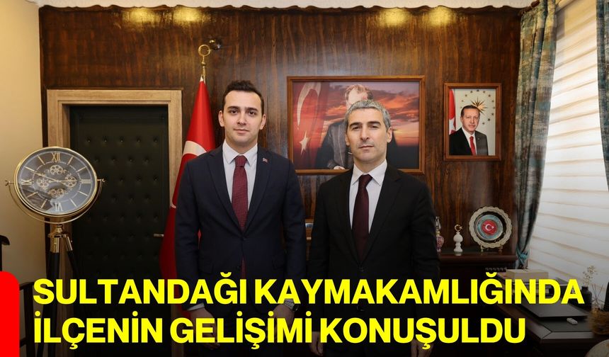 Sultandağı Kaymakamlığında İlçenin Gelişimi Konuşuldu