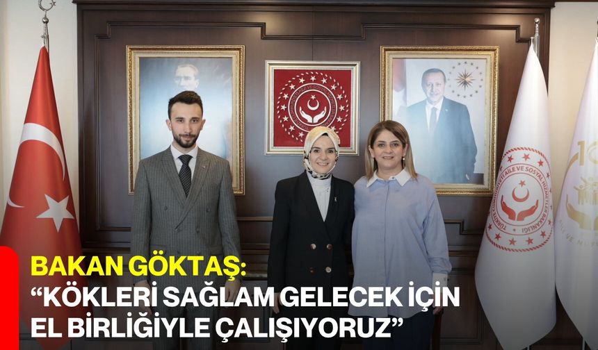 Bakan Göktaş: "Kökleri Sağlam Gelecek İçin El Birliğiyle Çalışıyoruz"
