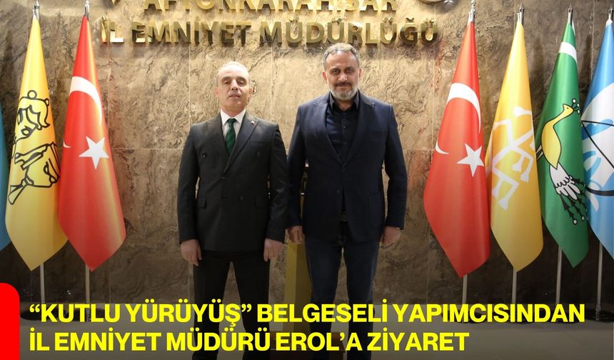 “Kutlu Yürüyüş” Belgeseli Yapımcısından İl Emniyet Müdürü Erol’a Ziyaret