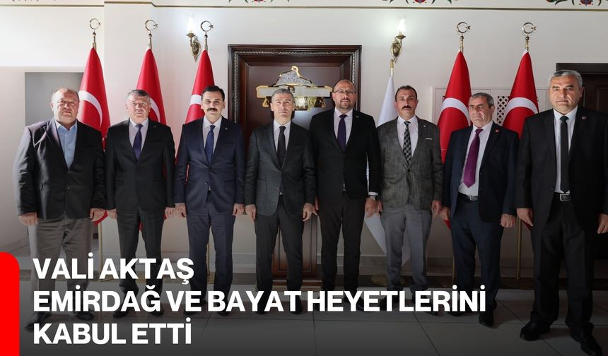Vali Aktaş, Emirdağ ve Bayat Heyetlerini Kabul Etti