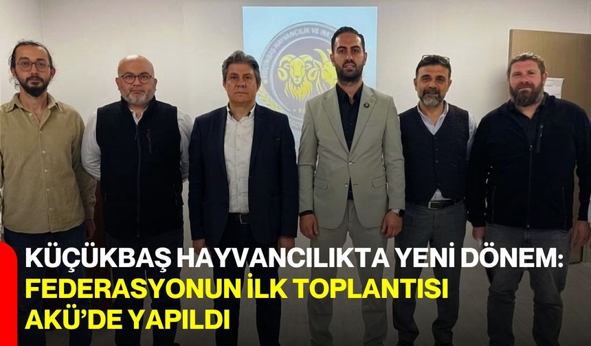 Küçükbaş Hayvancılıkta Yeni Dönem: Federasyonun İlk Toplantısı AKÜ’de Yapıldı
