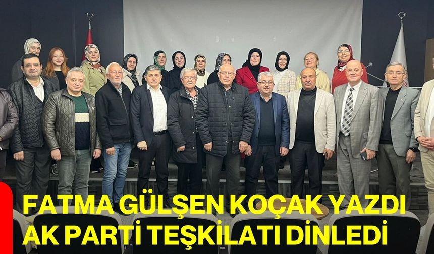 Fatma Gülşen Koçak Yazdı, AK Parti Teşkilatı Dinledi