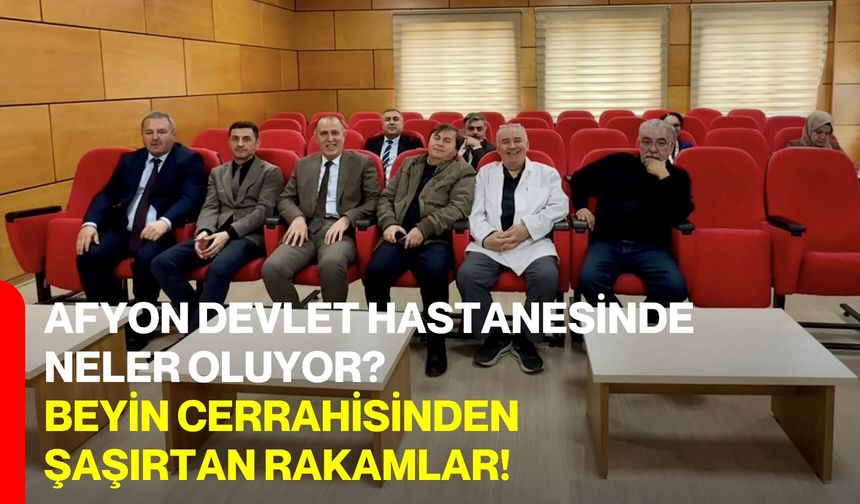 Afyon Devlet Hastanesinde Neler Oluyor? Beyin Cerrahisinden Şaşırtan Rakamlar!