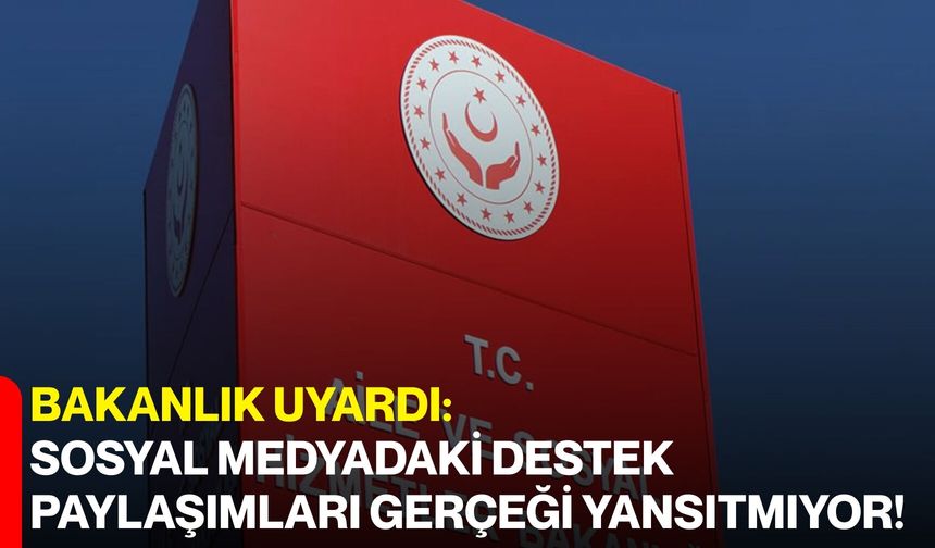 Bakanlık Uyardı: Sosyal Medyadaki Destek Paylaşımları Gerçeği Yansıtmıyor!