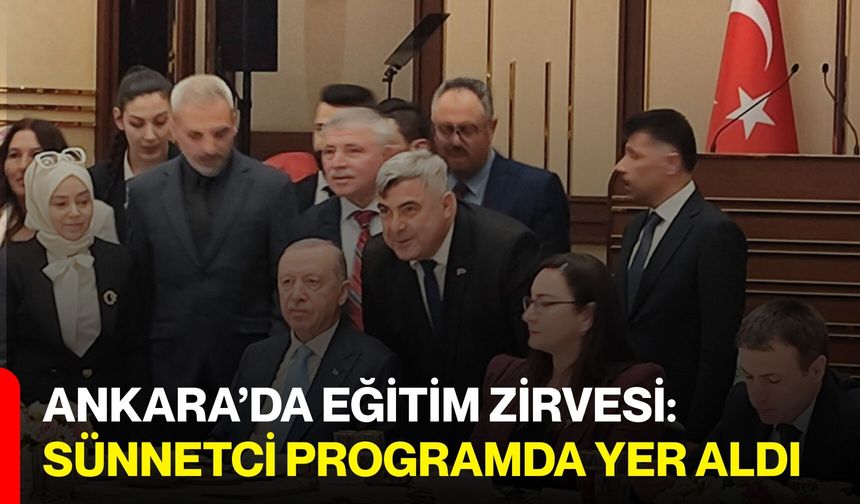 Ankara’da Eğitim Zirvesi: Sünnetci Programda Yer Aldı