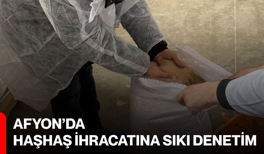 Afyon’da Haşhaş İhracatına Sıkı Denetim