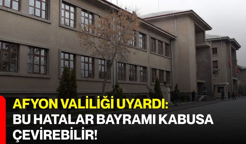 Afyon Valiliği Uyardı: Bu Hatalar Bayramı Kabusa Çevirebilir!
