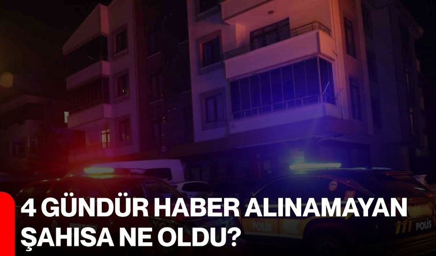 4 Gündür Haber Alınamayan Şahısa Ne Oldu?