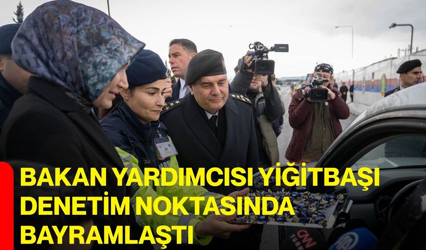 Bakan Yardımcısı Yiğitbaşı Denetim Noktasında Bayramlaştı