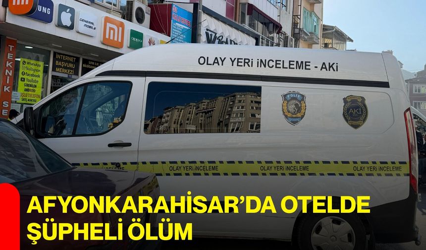 Afyonkarahisar’da otelde Şüpheli Ölüm