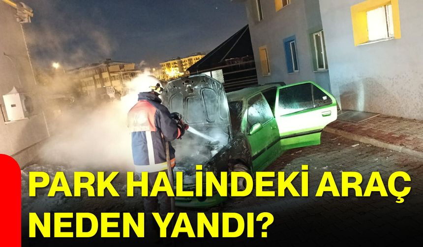 Park Halindeki Araç Neden Yandı?