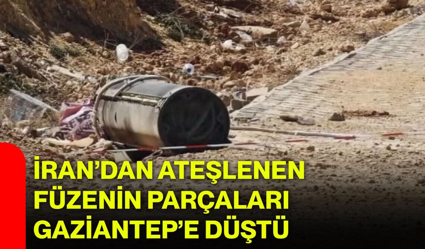 İran’dan Ateşlenen Füzenin Parçaları Gaziantep’e Düştü