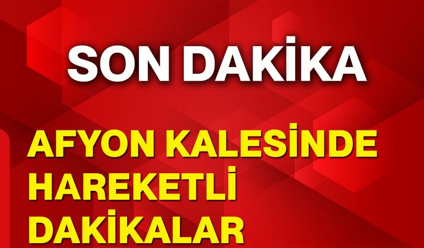 Afyon Kalesinde Hareketli dakikalar