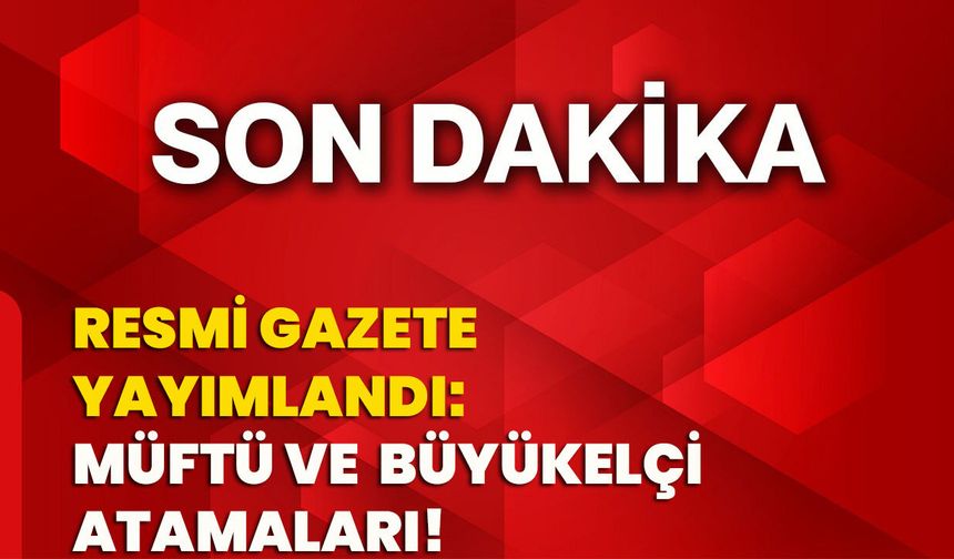 Resmi Gazete yayımlandı: Müftü ve büyükelçi atamaları!
